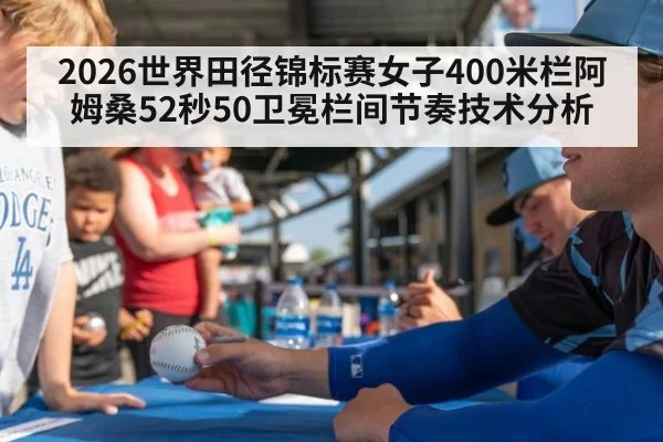 2026世界田径锦标赛女子400米栏阿姆桑52秒50卫冕栏间节奏技术分析