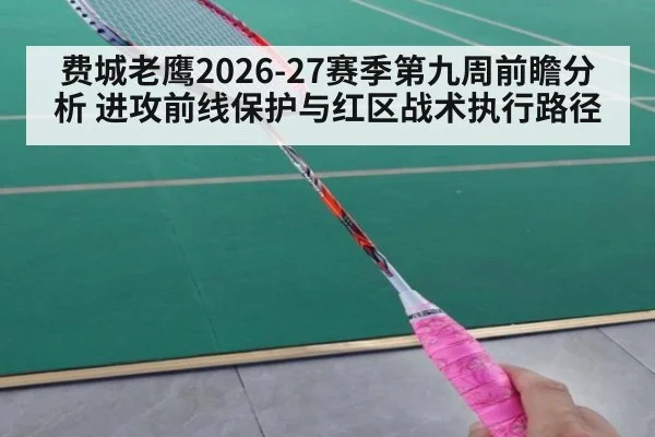 费城老鹰2026-27赛季第九周前瞻分析 进攻前线保护与红区战术执行路径